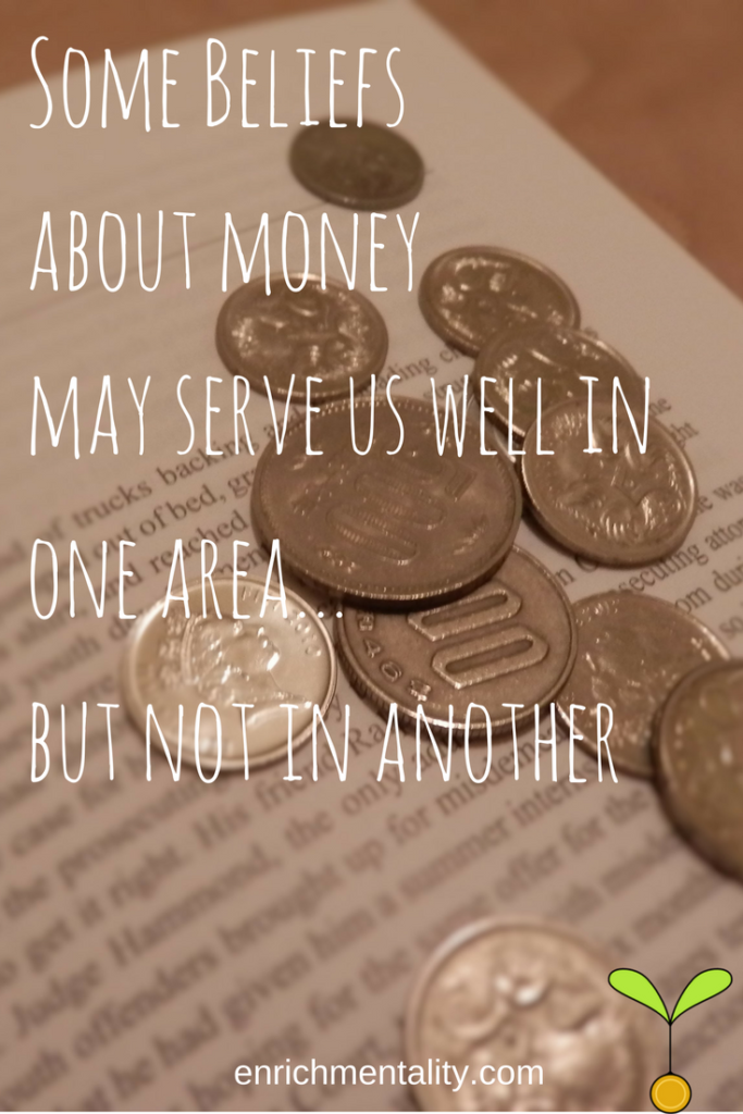 We have a variety of beliefs about money. Some may serve us well in one area but not in another.