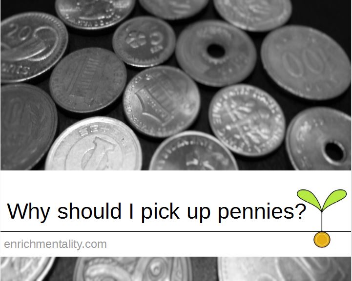 Why should I pick up pennies?