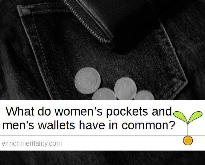What do women’s pockets and men’s wallets have in common?