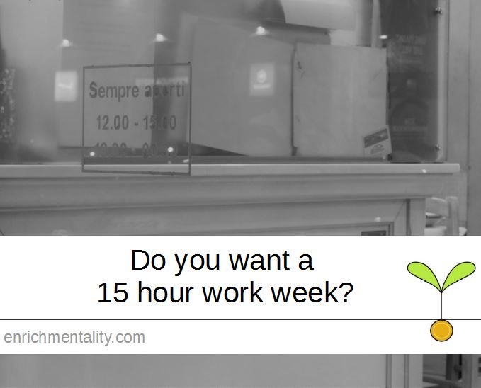 Do you want a 15 hour work week?