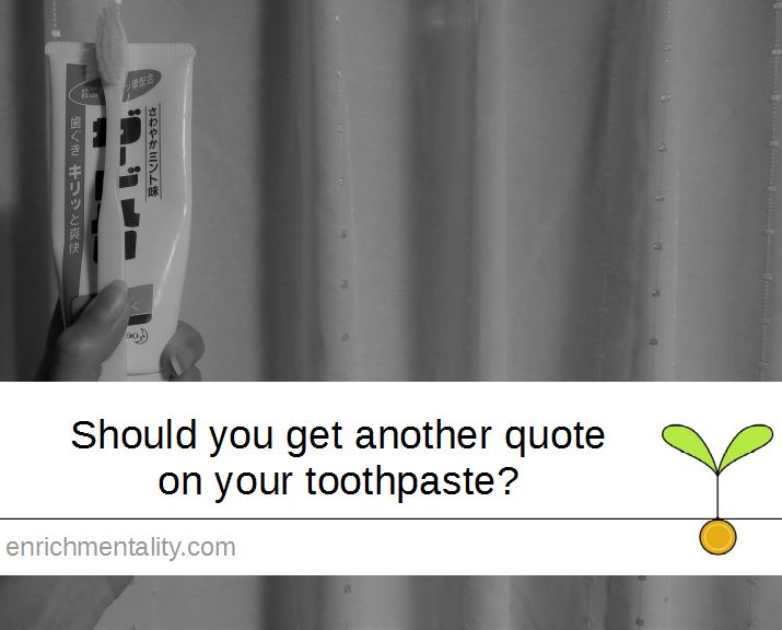 Should you get another quote on your toothpaste?