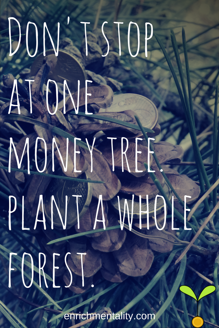 Don't stop at one money tree. Plant a whole forest.