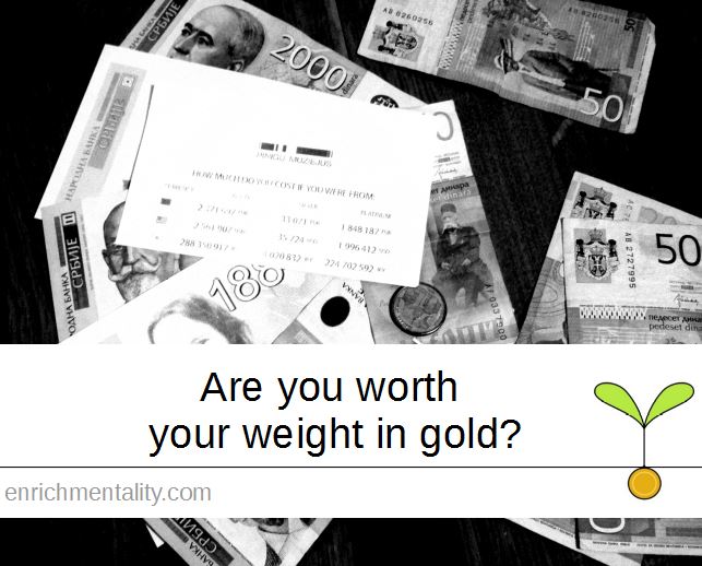 Are you worth your weight in gold?