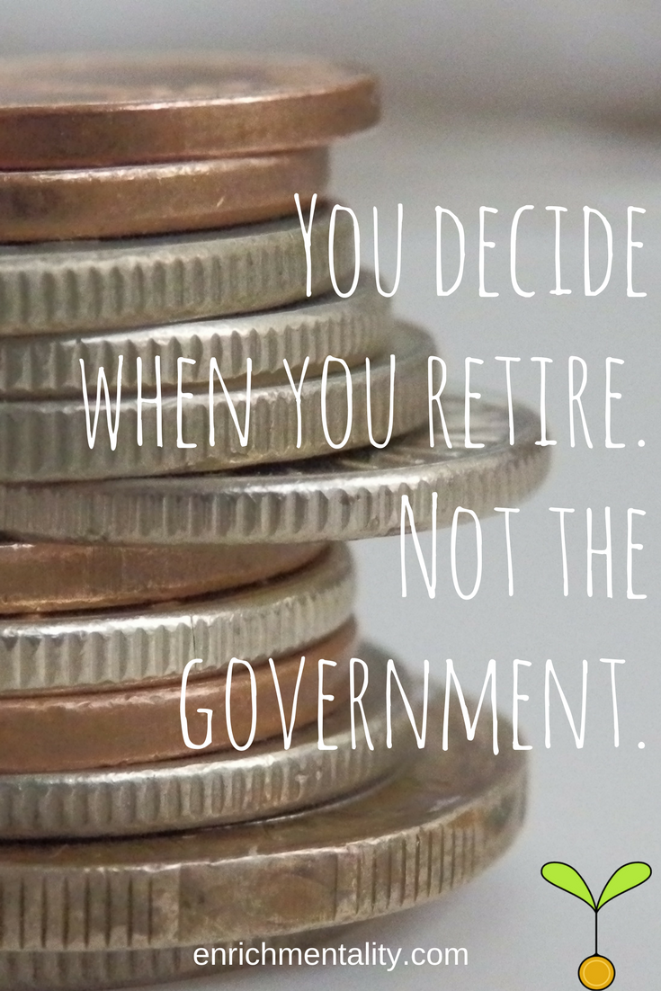 You decide when you retire. Not the government.