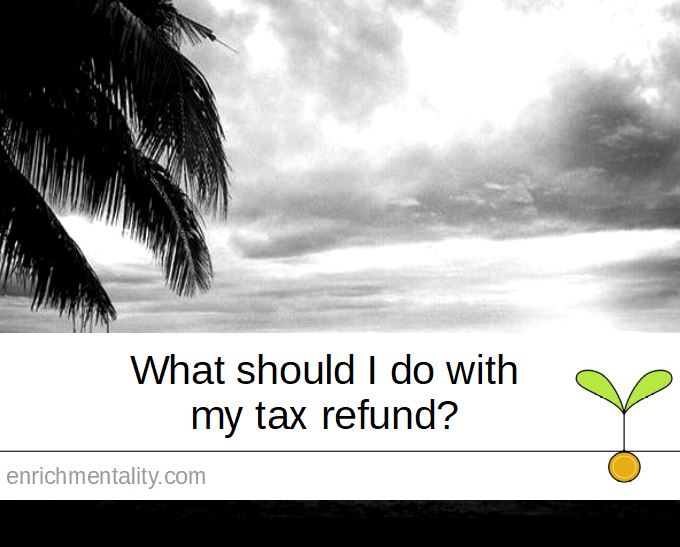What should I do with my tax refund?