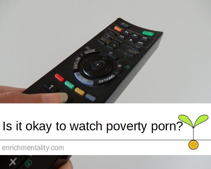 Is it okay to watch poverty porn?