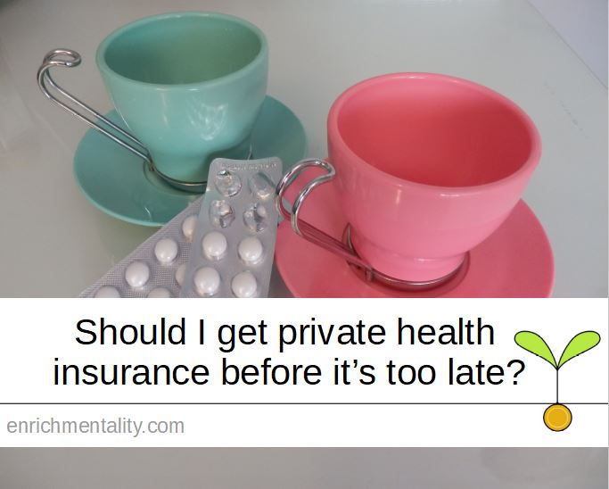 Should I get private health insurance before it’s too late?