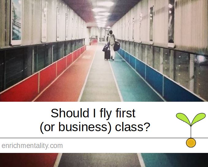 Should I fly first (or business) class?